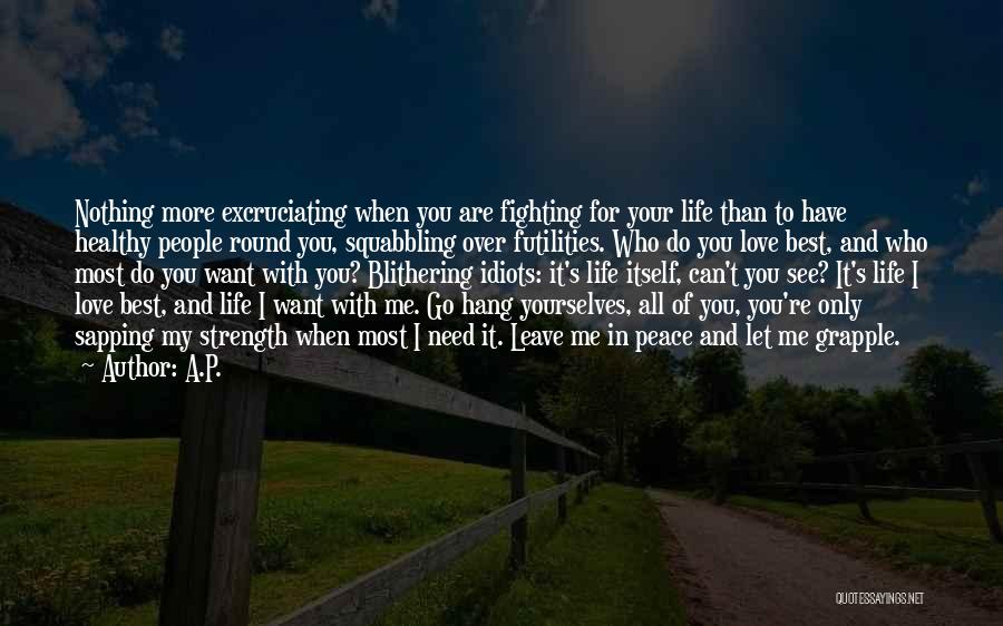 A.P. Quotes: Nothing More Excruciating When You Are Fighting For Your Life Than To Have Healthy People Round You, Squabbling Over Futilities.