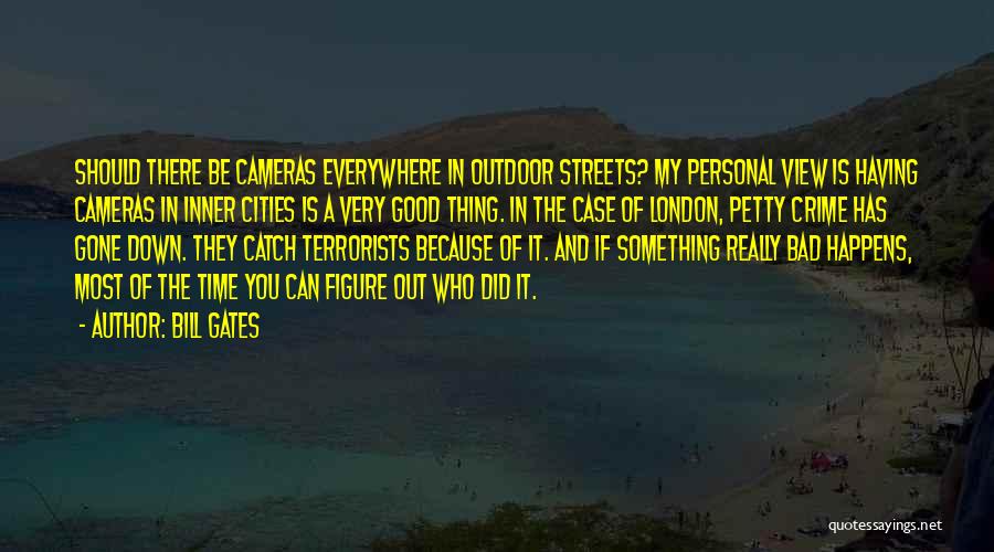 Bill Gates Quotes: Should There Be Cameras Everywhere In Outdoor Streets? My Personal View Is Having Cameras In Inner Cities Is A Very