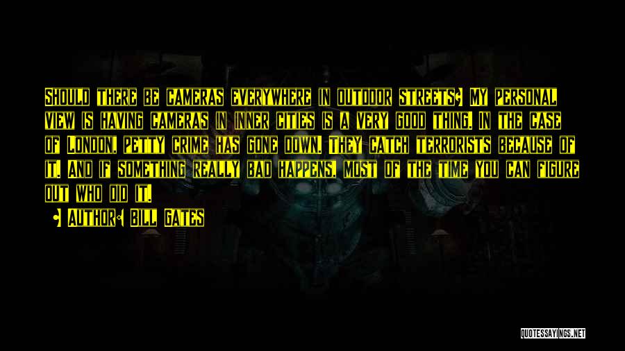 Bill Gates Quotes: Should There Be Cameras Everywhere In Outdoor Streets? My Personal View Is Having Cameras In Inner Cities Is A Very