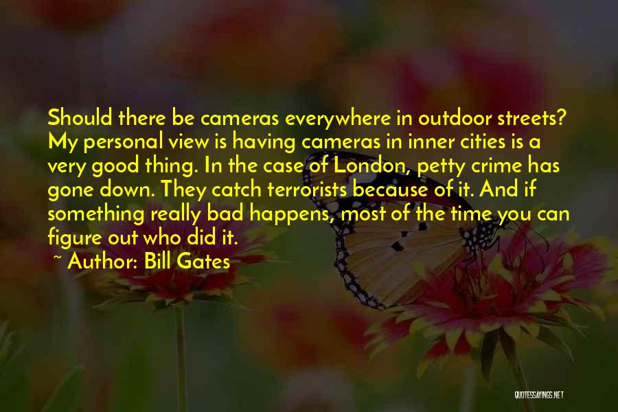 Bill Gates Quotes: Should There Be Cameras Everywhere In Outdoor Streets? My Personal View Is Having Cameras In Inner Cities Is A Very