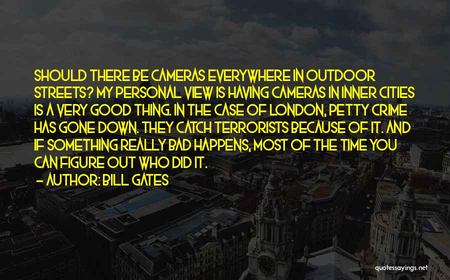 Bill Gates Quotes: Should There Be Cameras Everywhere In Outdoor Streets? My Personal View Is Having Cameras In Inner Cities Is A Very