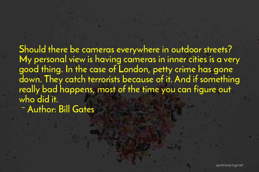 Bill Gates Quotes: Should There Be Cameras Everywhere In Outdoor Streets? My Personal View Is Having Cameras In Inner Cities Is A Very