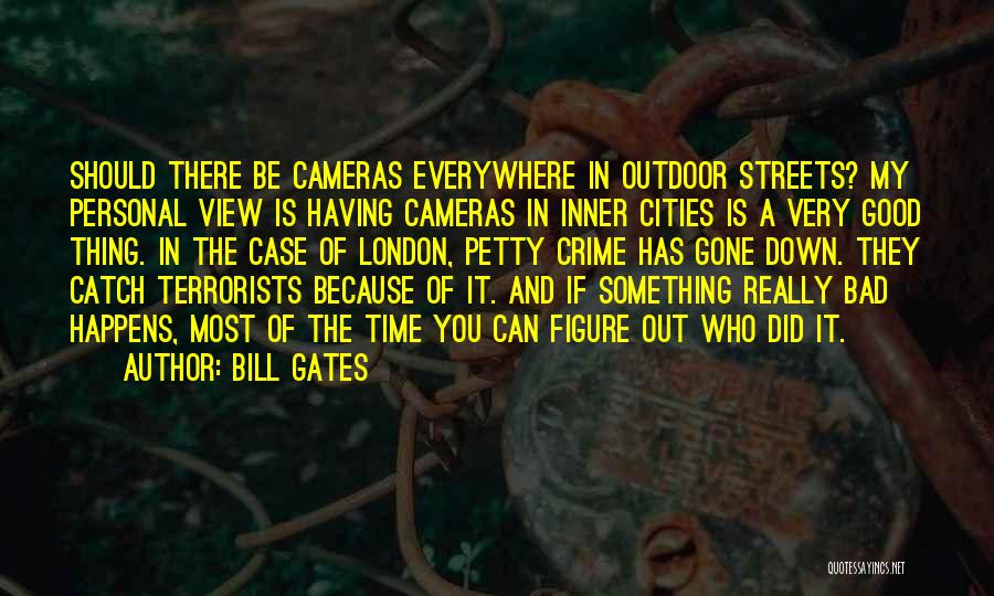 Bill Gates Quotes: Should There Be Cameras Everywhere In Outdoor Streets? My Personal View Is Having Cameras In Inner Cities Is A Very