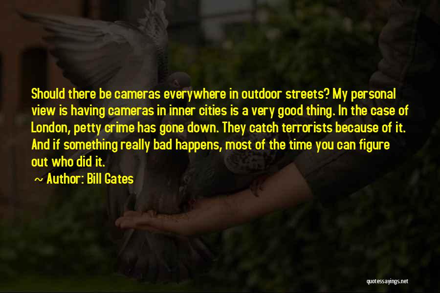 Bill Gates Quotes: Should There Be Cameras Everywhere In Outdoor Streets? My Personal View Is Having Cameras In Inner Cities Is A Very