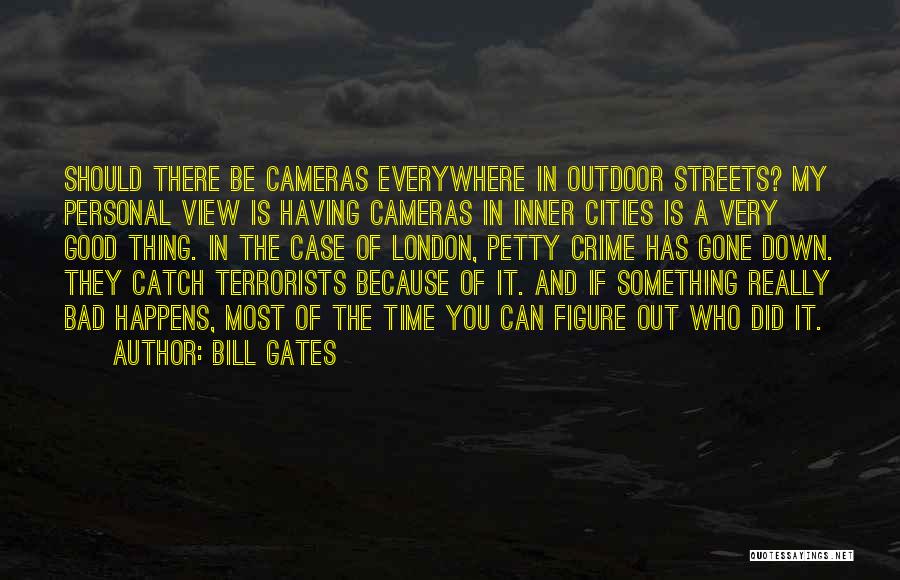 Bill Gates Quotes: Should There Be Cameras Everywhere In Outdoor Streets? My Personal View Is Having Cameras In Inner Cities Is A Very