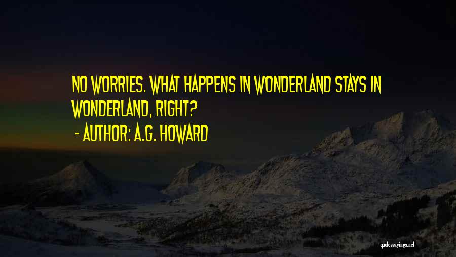 A.G. Howard Quotes: No Worries. What Happens In Wonderland Stays In Wonderland, Right?