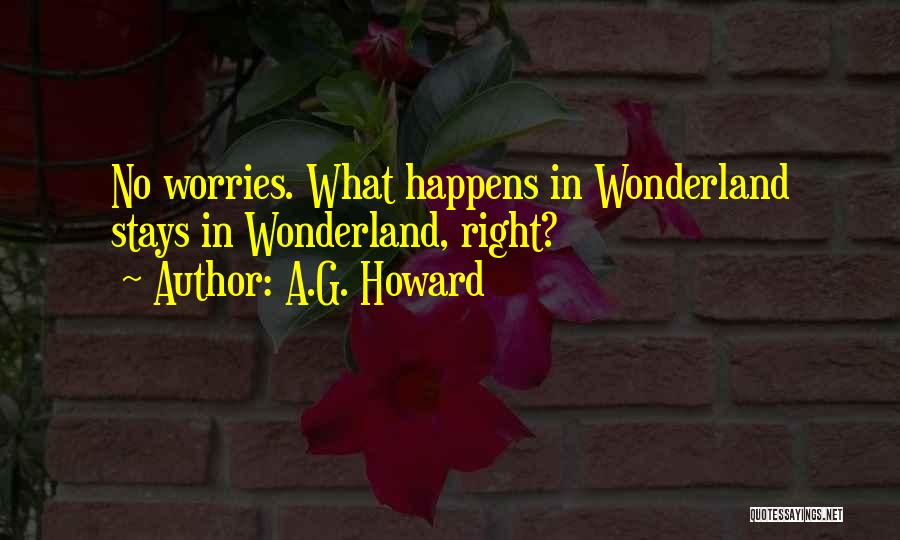 A.G. Howard Quotes: No Worries. What Happens In Wonderland Stays In Wonderland, Right?