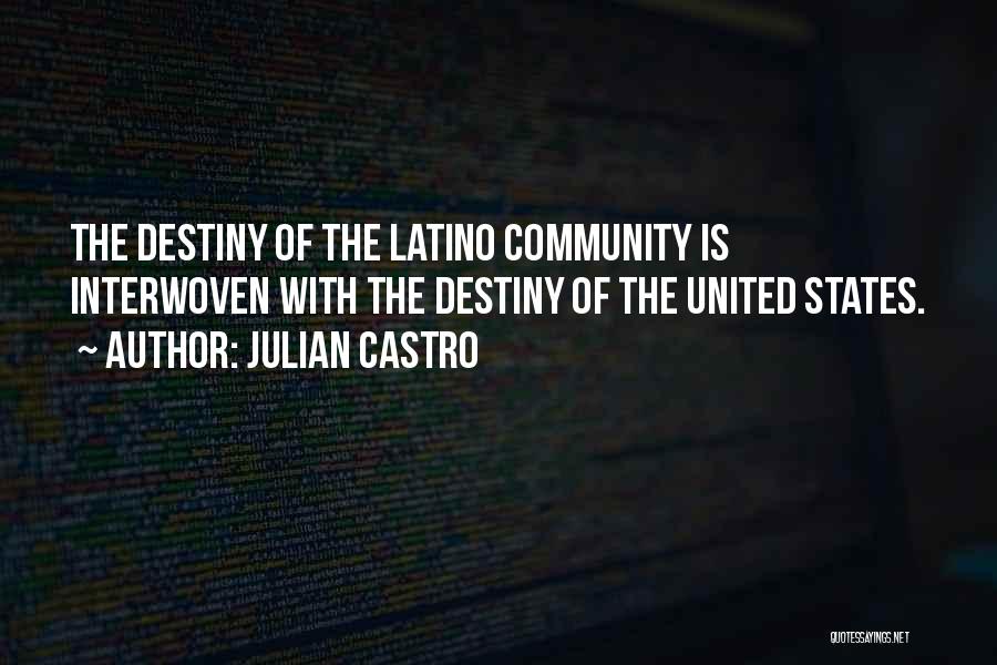 Julian Castro Quotes: The Destiny Of The Latino Community Is Interwoven With The Destiny Of The United States.