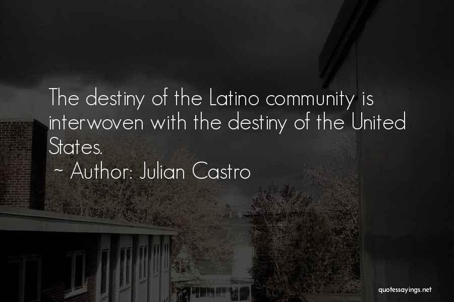 Julian Castro Quotes: The Destiny Of The Latino Community Is Interwoven With The Destiny Of The United States.
