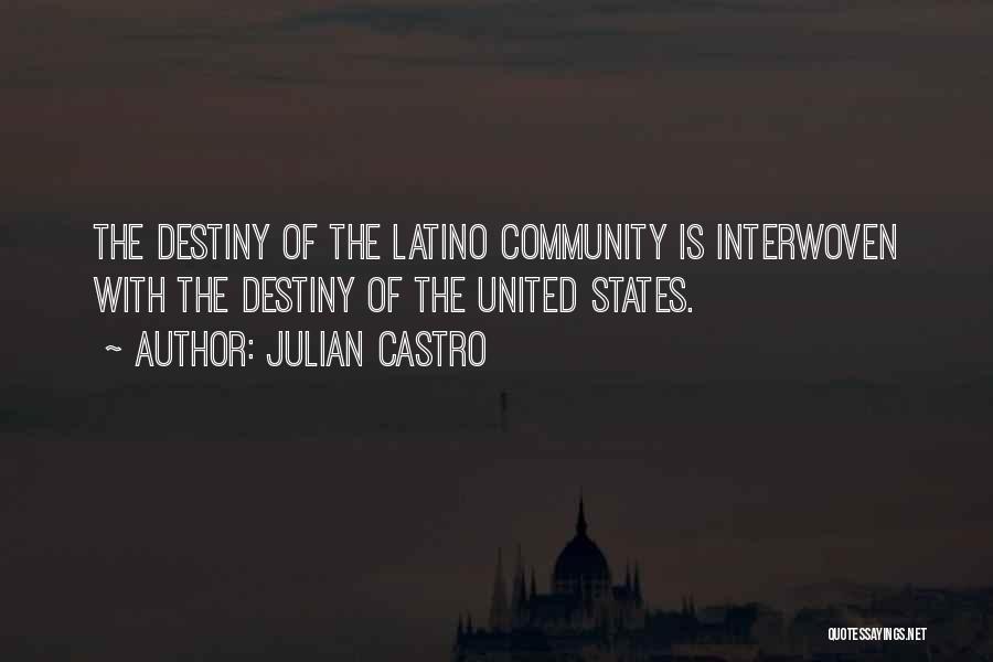 Julian Castro Quotes: The Destiny Of The Latino Community Is Interwoven With The Destiny Of The United States.