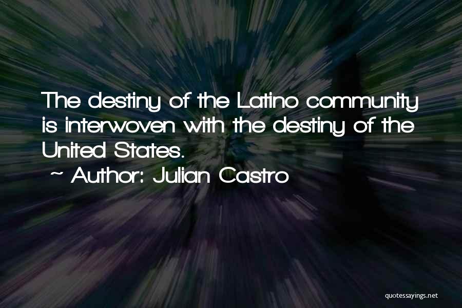 Julian Castro Quotes: The Destiny Of The Latino Community Is Interwoven With The Destiny Of The United States.