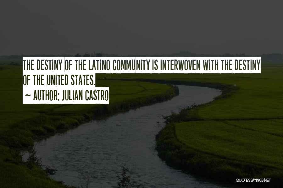 Julian Castro Quotes: The Destiny Of The Latino Community Is Interwoven With The Destiny Of The United States.