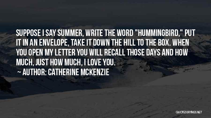 Catherine McKenzie Quotes: Suppose I Say Summer, Write The Word Hummingbird, Put It In An Envelope, Take It Down The Hill To The