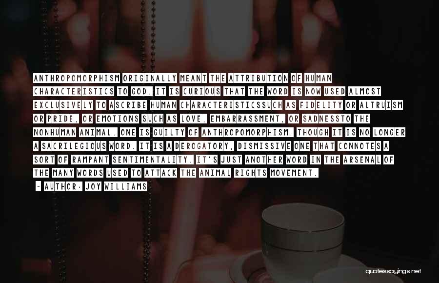 Joy Williams Quotes: Anthropomorphism Originally Meant The Attribution Of Human Characteristics To God. It Is Curious That The Word Is Now Used Almost