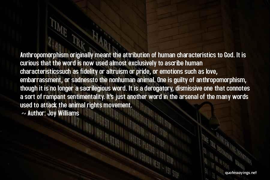 Joy Williams Quotes: Anthropomorphism Originally Meant The Attribution Of Human Characteristics To God. It Is Curious That The Word Is Now Used Almost