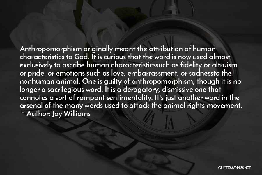 Joy Williams Quotes: Anthropomorphism Originally Meant The Attribution Of Human Characteristics To God. It Is Curious That The Word Is Now Used Almost
