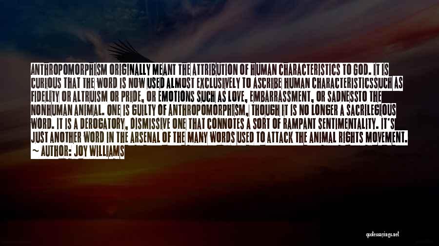 Joy Williams Quotes: Anthropomorphism Originally Meant The Attribution Of Human Characteristics To God. It Is Curious That The Word Is Now Used Almost
