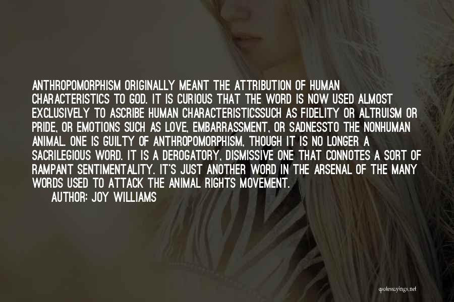 Joy Williams Quotes: Anthropomorphism Originally Meant The Attribution Of Human Characteristics To God. It Is Curious That The Word Is Now Used Almost