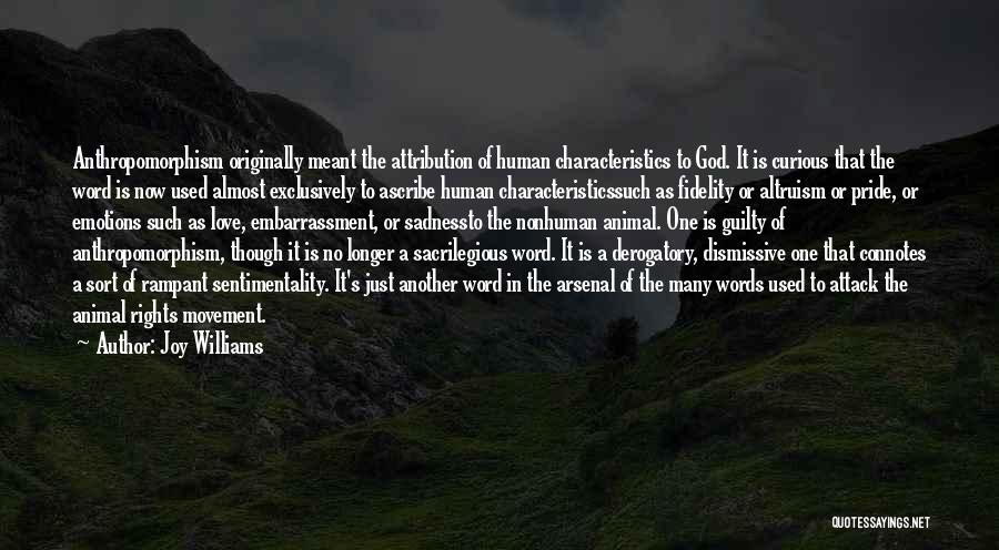 Joy Williams Quotes: Anthropomorphism Originally Meant The Attribution Of Human Characteristics To God. It Is Curious That The Word Is Now Used Almost