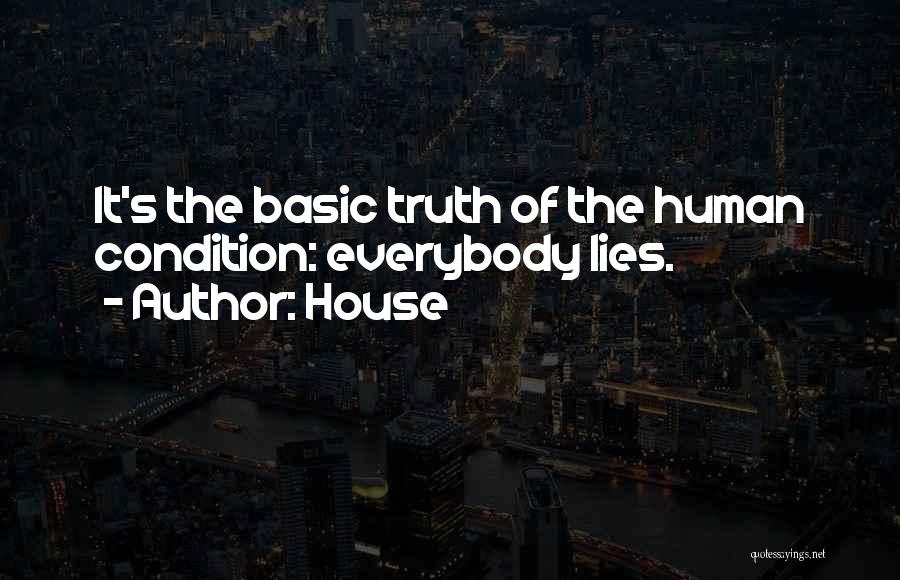 House Quotes: It's The Basic Truth Of The Human Condition: Everybody Lies.