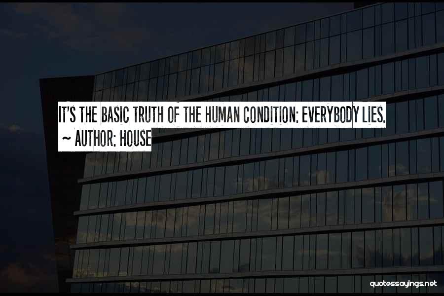 House Quotes: It's The Basic Truth Of The Human Condition: Everybody Lies.