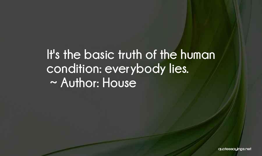 House Quotes: It's The Basic Truth Of The Human Condition: Everybody Lies.