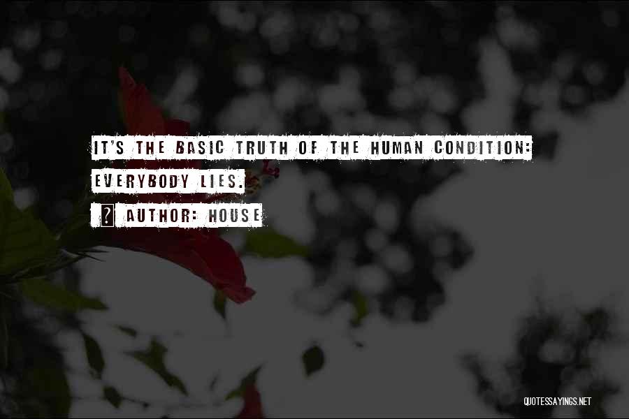 House Quotes: It's The Basic Truth Of The Human Condition: Everybody Lies.