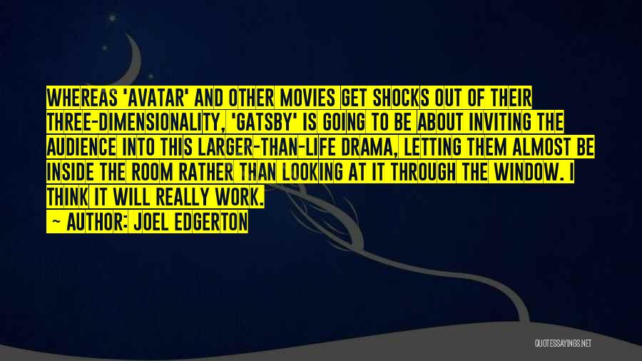 Joel Edgerton Quotes: Whereas 'avatar' And Other Movies Get Shocks Out Of Their Three-dimensionality, 'gatsby' Is Going To Be About Inviting The Audience