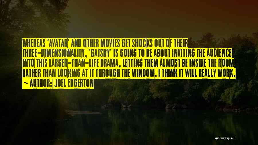 Joel Edgerton Quotes: Whereas 'avatar' And Other Movies Get Shocks Out Of Their Three-dimensionality, 'gatsby' Is Going To Be About Inviting The Audience