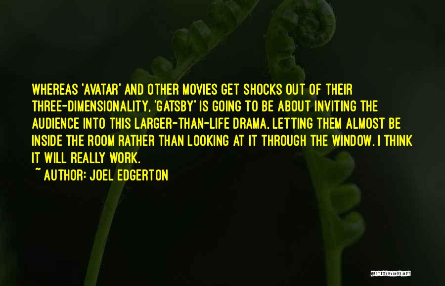 Joel Edgerton Quotes: Whereas 'avatar' And Other Movies Get Shocks Out Of Their Three-dimensionality, 'gatsby' Is Going To Be About Inviting The Audience