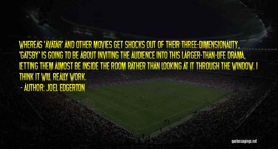 Joel Edgerton Quotes: Whereas 'avatar' And Other Movies Get Shocks Out Of Their Three-dimensionality, 'gatsby' Is Going To Be About Inviting The Audience
