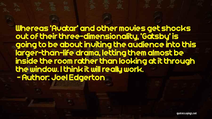 Joel Edgerton Quotes: Whereas 'avatar' And Other Movies Get Shocks Out Of Their Three-dimensionality, 'gatsby' Is Going To Be About Inviting The Audience