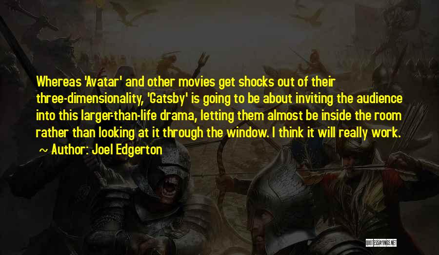 Joel Edgerton Quotes: Whereas 'avatar' And Other Movies Get Shocks Out Of Their Three-dimensionality, 'gatsby' Is Going To Be About Inviting The Audience