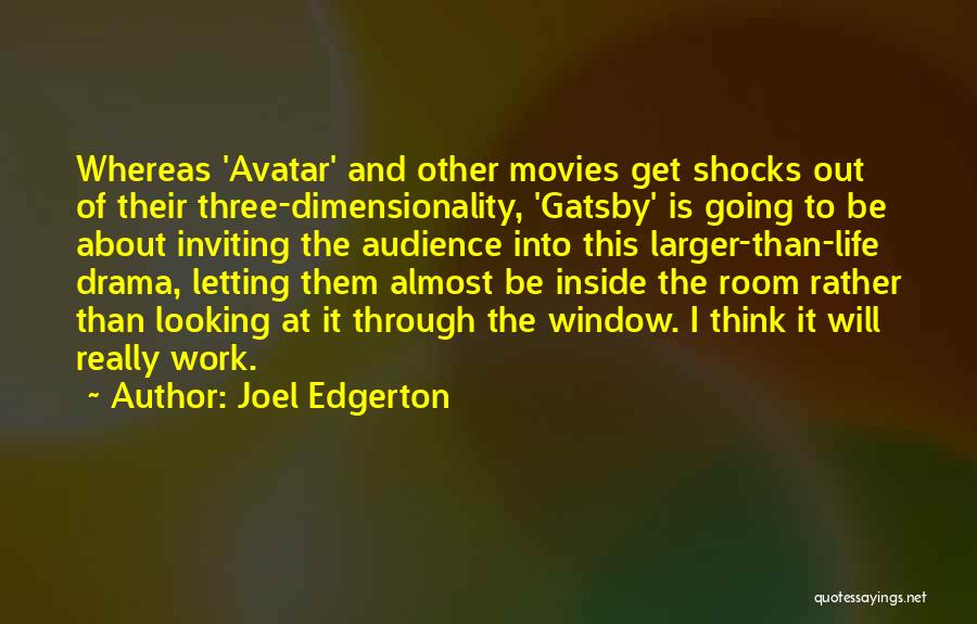 Joel Edgerton Quotes: Whereas 'avatar' And Other Movies Get Shocks Out Of Their Three-dimensionality, 'gatsby' Is Going To Be About Inviting The Audience