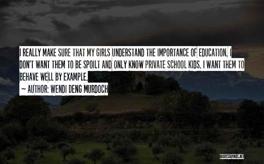 Wendi Deng Murdoch Quotes: I Really Make Sure That My Girls Understand The Importance Of Education. I Don't Want Them To Be Spoilt And