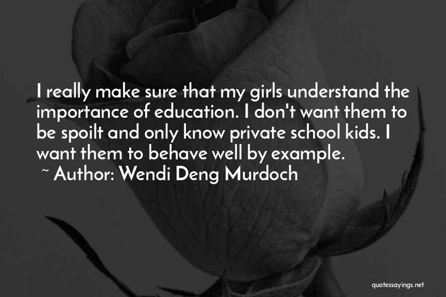 Wendi Deng Murdoch Quotes: I Really Make Sure That My Girls Understand The Importance Of Education. I Don't Want Them To Be Spoilt And