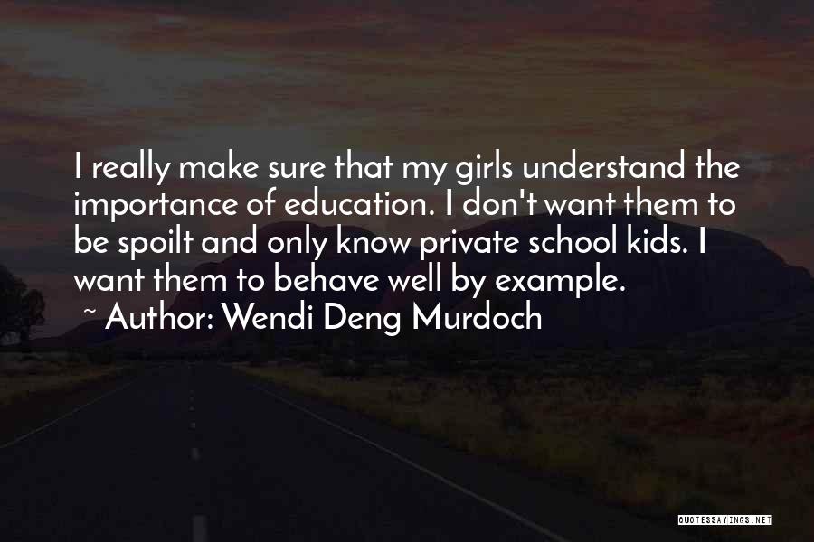 Wendi Deng Murdoch Quotes: I Really Make Sure That My Girls Understand The Importance Of Education. I Don't Want Them To Be Spoilt And