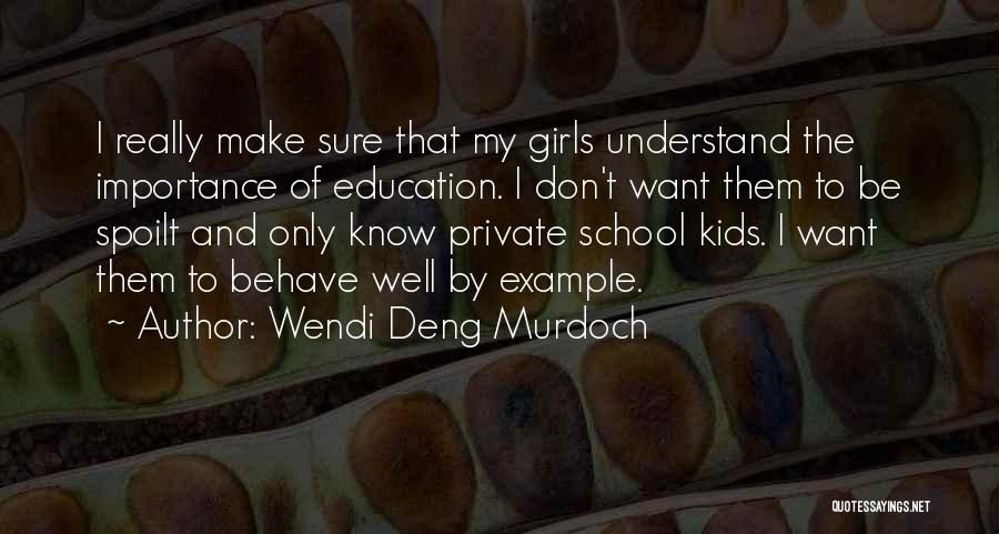 Wendi Deng Murdoch Quotes: I Really Make Sure That My Girls Understand The Importance Of Education. I Don't Want Them To Be Spoilt And