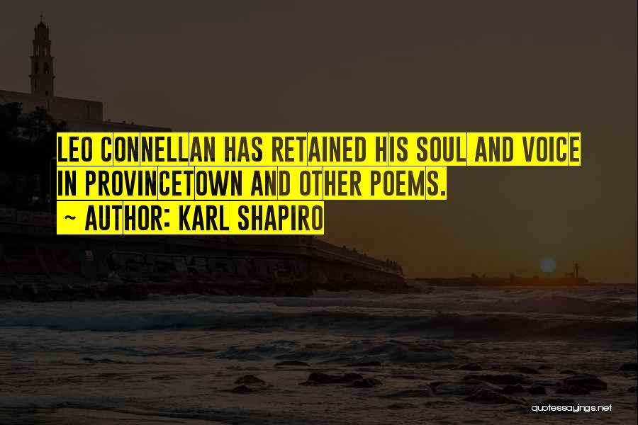 Karl Shapiro Quotes: Leo Connellan Has Retained His Soul And Voice In Provincetown And Other Poems.