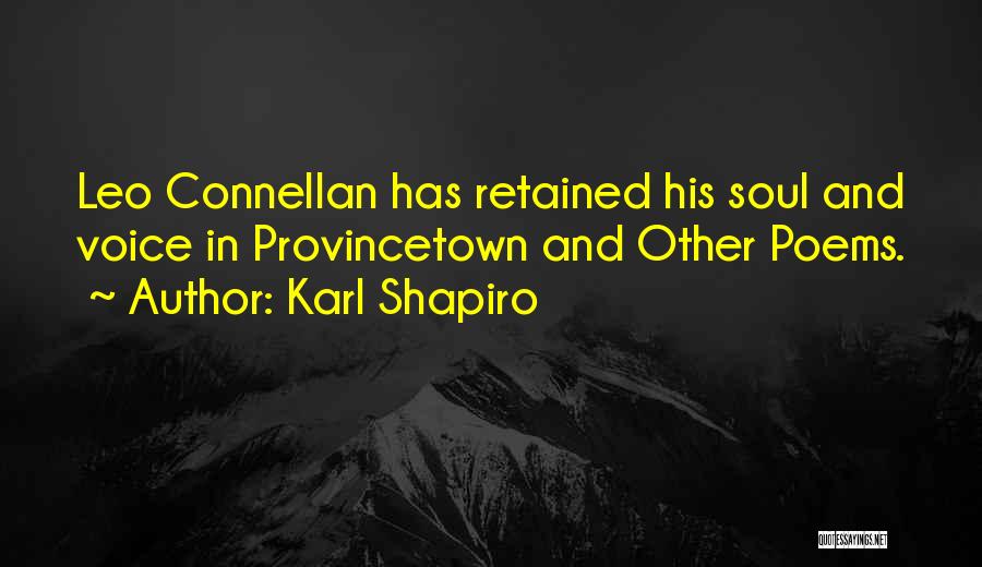 Karl Shapiro Quotes: Leo Connellan Has Retained His Soul And Voice In Provincetown And Other Poems.