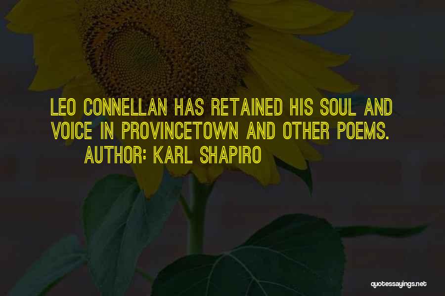 Karl Shapiro Quotes: Leo Connellan Has Retained His Soul And Voice In Provincetown And Other Poems.