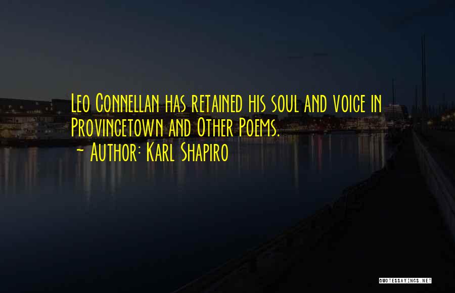 Karl Shapiro Quotes: Leo Connellan Has Retained His Soul And Voice In Provincetown And Other Poems.