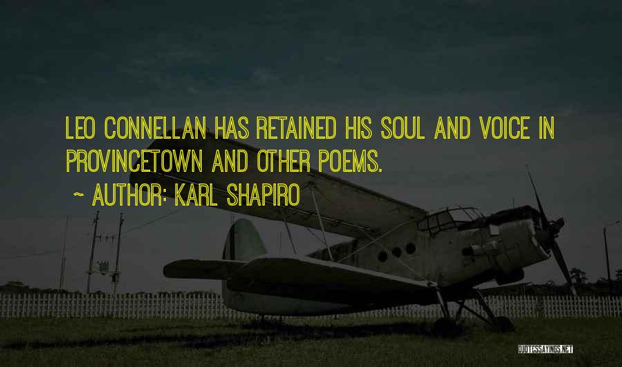 Karl Shapiro Quotes: Leo Connellan Has Retained His Soul And Voice In Provincetown And Other Poems.