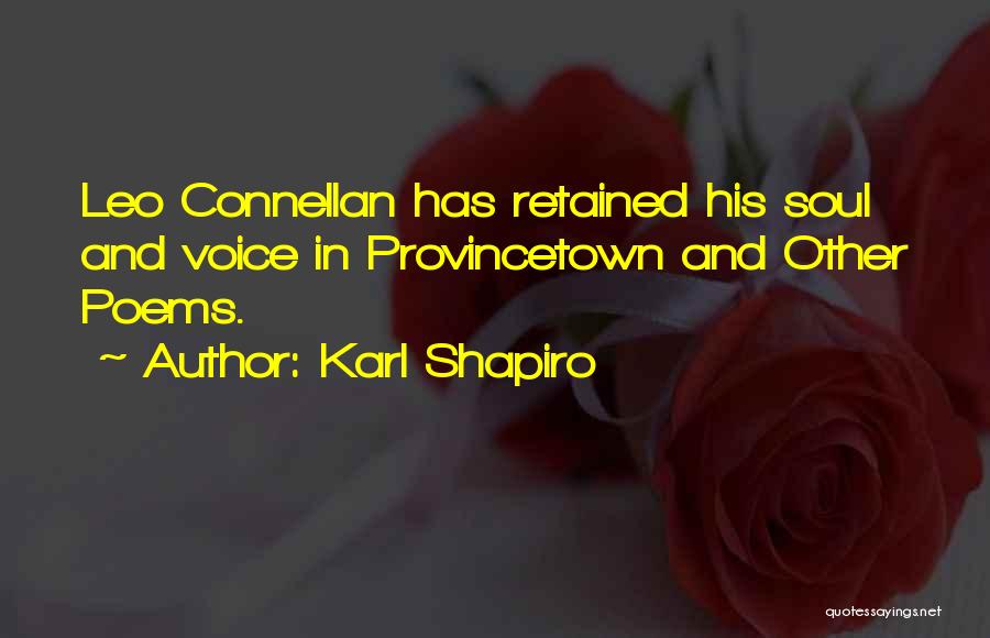 Karl Shapiro Quotes: Leo Connellan Has Retained His Soul And Voice In Provincetown And Other Poems.