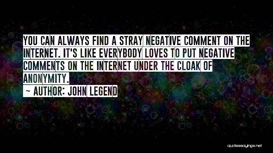 John Legend Quotes: You Can Always Find A Stray Negative Comment On The Internet. It's Like Everybody Loves To Put Negative Comments On