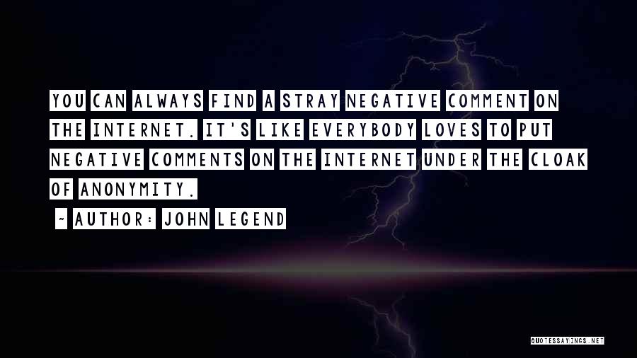 John Legend Quotes: You Can Always Find A Stray Negative Comment On The Internet. It's Like Everybody Loves To Put Negative Comments On