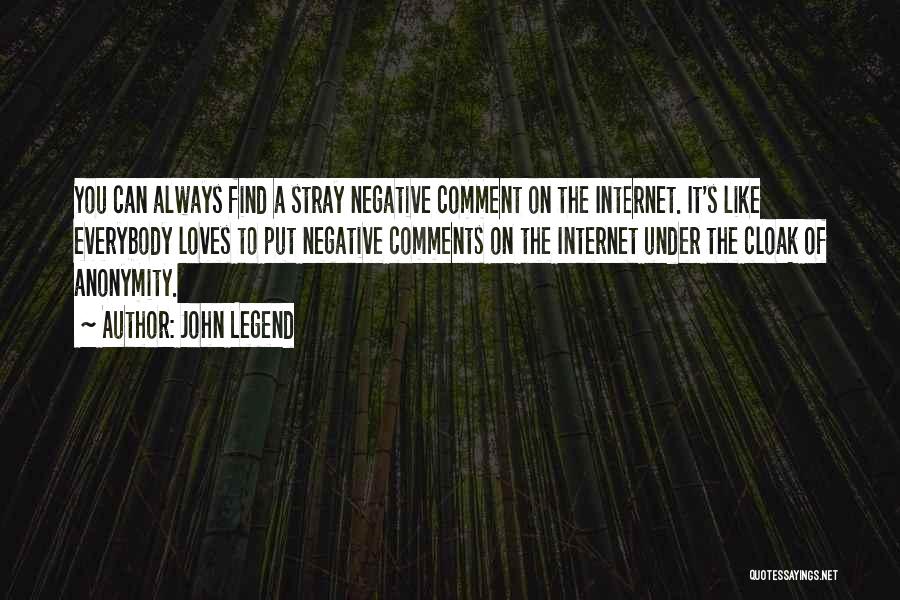 John Legend Quotes: You Can Always Find A Stray Negative Comment On The Internet. It's Like Everybody Loves To Put Negative Comments On
