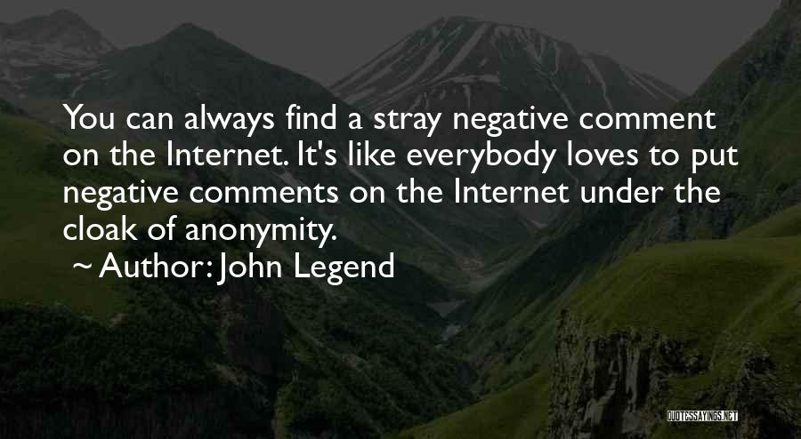 John Legend Quotes: You Can Always Find A Stray Negative Comment On The Internet. It's Like Everybody Loves To Put Negative Comments On