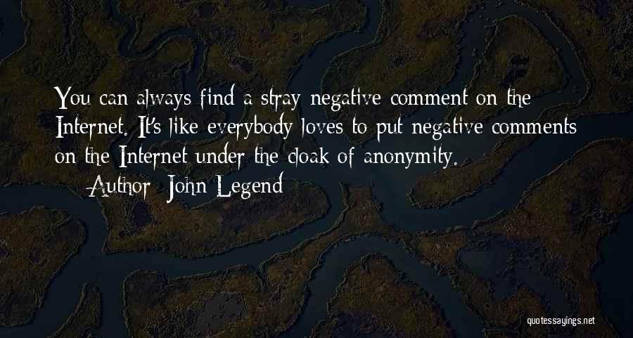 John Legend Quotes: You Can Always Find A Stray Negative Comment On The Internet. It's Like Everybody Loves To Put Negative Comments On