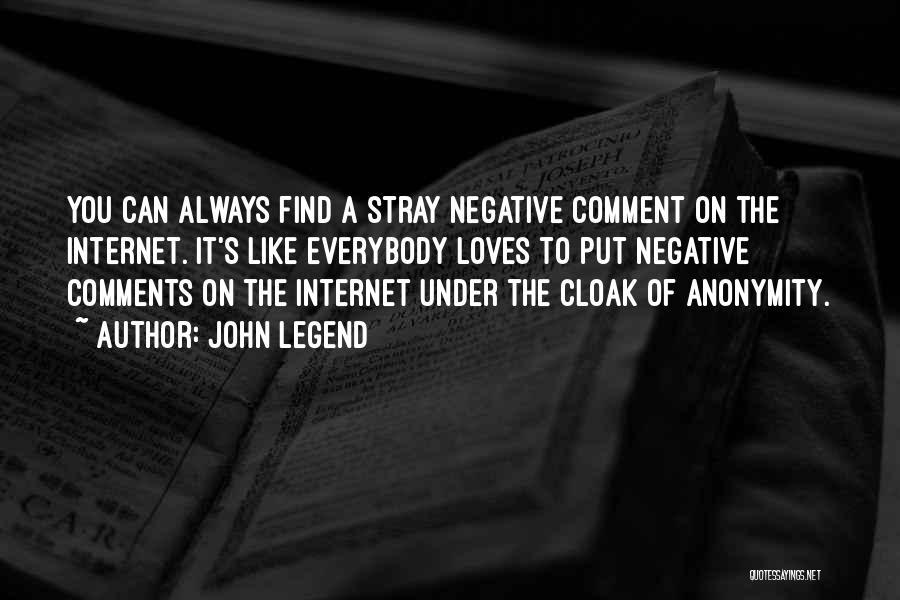 John Legend Quotes: You Can Always Find A Stray Negative Comment On The Internet. It's Like Everybody Loves To Put Negative Comments On